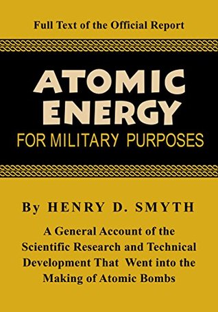 Atomic Energy for Military Purposes: The Official Report on the Development of the Atomic Bomb Under the Auspices of the United States Government (Kindle Edition)