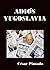 Adiós Yugoslavia (Spanish Edition)