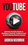 YouTube: Ultimate YouTube Guide To Building A Channel, Audience And To Start Making Passive Income (Social Media, Passive Income, YouTube)