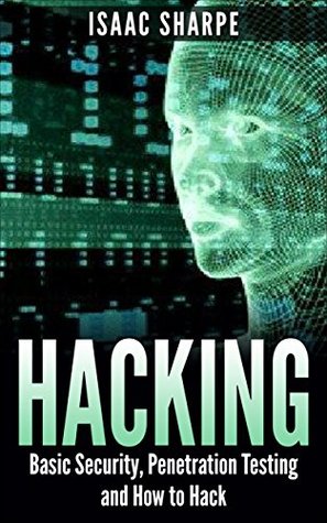 Hacking: Basic Security, Penetration Testing and How to Hack (hacking, how to hack, penetration testing, basic security, arduino, python, engineering Book 1)