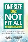 One Size Does Not Fit All: Stress Management: Your Personal Prescription to Manage Stress Naturally