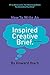 How To Write An Inspired Creative Brief: 2nd Edition