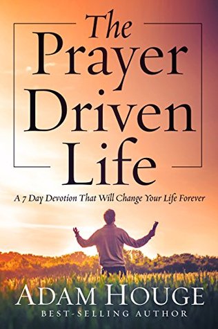The Prayer Driven Life -A 7 Day Devotional that will Change your Life Forever