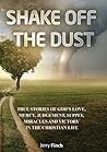 Shake off the Dust!: True amazing testimonies from a missionary working in over 20 countries with lessons applied for the reader!