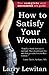 How to Satisfy Your Woman: The complete and uncensored sex guide