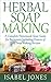 Herbal Soap Making: A Compl...