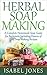 Herbal Soap Making by Isabel Jones