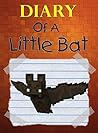 Diary Of A Little Bat (Minecraft Diary Book 4)