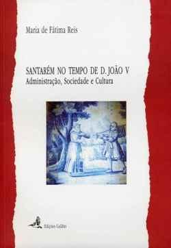 Santarém no tempo de D. João V: administração, sociedade e cultura