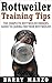 Rottweiler Training Tips: The Complete Rottweiler Owners Guide to Caring for Your Rottweiler (Breeding, Buying, Training, Understanding)