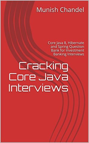 Cracking Core Java Interviews: Core Java 8, Hibernate and Spring Question Bank for Investment Banking Interviews (Kindle Edition)