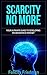 ABUNDANCE - Scarcity: No More: The Ultimate Guide for Developing An - Abundant Life, Success Principles, Mindset Conditioning (Success Habits, Overcome Fear, Wealth Manifestation)