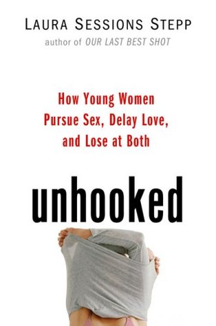 Unhooked: How Young Women Pursue Sex, Delay Love, and Lose at Both (Hardcover)