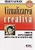 Vizualizarea creativa. Folositi-va puterea imaginatiei pentru a crea tot ce va doriti in viata