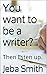 You want to be a writer?: T...