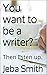 You want to be a writer? by Jeba Smith