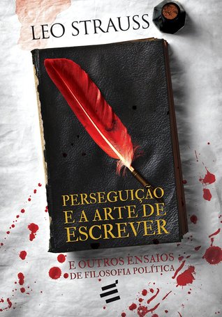 Perseguição e a Arte de Escrever: E Outros Ensaios de Filosofia Política