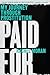 Paid For: My Journey Throug...