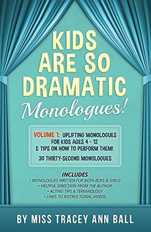 Kids Are So Dramatic Monologues: Volume 1: Uplifting Monologues for Kids Ages 6 - 12 & Tips on How To Perform Them One-Minute Monologues! (Kindle Edition)