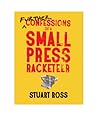 Further Confessions of a Small Press Racketeer by Stuart Ross Further Confessions of a Small Press Racketeer by Stuart Ross