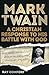 Mark Twain: A Christian Response to His Battle With God
