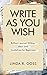 Write As You Wish: Brilliant Journal Writing Ideas and Guidelines for Beginners