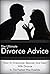 The Ultimate Divorce Advice: How to Overcome, Recover, and Deal with Divorce in the Fastest Way Possible