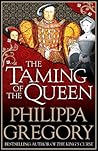 The Taming of the Queen by Philippa Gregory The Taming of the Queen by Philippa Gregory