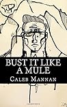 Bust It Like A Mule by Caleb Mannan