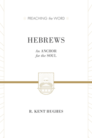 Hebrews: An Anchor for the Soul (Preaching the Word)