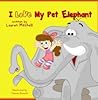 I Love My Pet Elephant by Lauren Micchelli