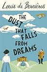 The Dust that Falls from Dreams by Louis de Bernières The Dust that Falls from Dreams by Louis de Bernières
