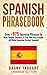 Spanish: Phrasebook! - Over +975 Spanish Phrases to Meet People, Socialize & Find Your Way Around - All While Speaking Perfect Spanish!