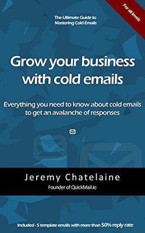 Grow your business with cold emails: Everything you need to know about cold emails to get an avalanche of responses (Kindle Edition)
