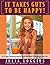 It Takes Guts To Be Happy: A 21-Day Cleansing Plan to Heal Your Belly & Recharge Your LIfe (Dare to Detoxify Book 2)