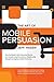 The Art of Mobile Persuasion: How the World's Most Influential Brands are Transforming the Customer Relationship through Courageous Mobile Marketing