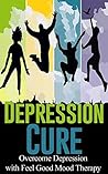 Book cover for Depression Cure: Overcome Depression with Feel Good Mood Therapy