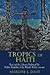 Tropics of Haiti: Race and the Literary History of the Haitian Revolution in the Atlantic World, 1789-1865