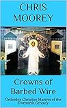 Crowns of Barbed Wire: Orthodox Christian Martyrs of the Twentieth Century Crowns of Barbed Wire: Orthodox Christian Martyrs of the Twentieth Century