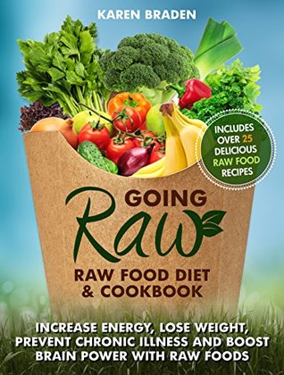 Going Raw: Raw Food Diet and Cookbook: Increase Energy, Lose Weight, Prevent Chronic Illness and Boost Brain Power with Raw Foods (Kindle Edition)