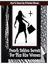How To Dress Like A Parisian Woman; French Fashion Secrets For Plus Size Women How To Dress Like A Parisian Woman; French Fashion Secrets For Plus Size Women