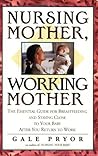 Nursing Mother, Working Mother: The Essential Guide for Breastfeeding and Staying Close to Your Baby After You Return to Work