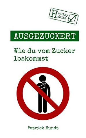 Ausgezuckert: Wie du vom Zucker loskommst (German Edition)