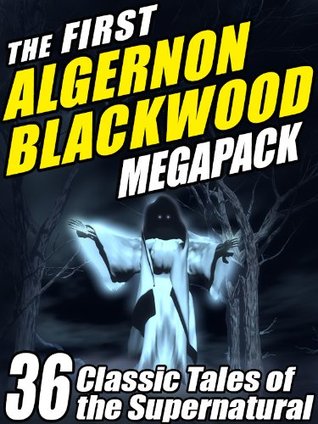 The First Algernon Blackwood MEGAPACK ®: 36 Classic Tales of the Supernatural (Kindle Edition)