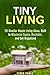 Tiny Living: 20 Smaller House Living Ideas, Built to Maximize Space, Declutter, and Get Organized (Frugal Living & Homesteading)