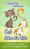 Cat Jokes for Kids (Charlie the Cavalier Best Joke Books) Cat Jokes for Kids (Charlie the Cavalier Best Joke Books)