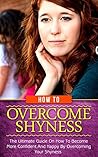 Shyness: How To Overcome Shyness and Social Anxiety: Own Your Mind, Confidence and Happiness Shyness: How To Overcome Shyness and Social Anxiety: Own Your Mind, Confidence and Happiness
