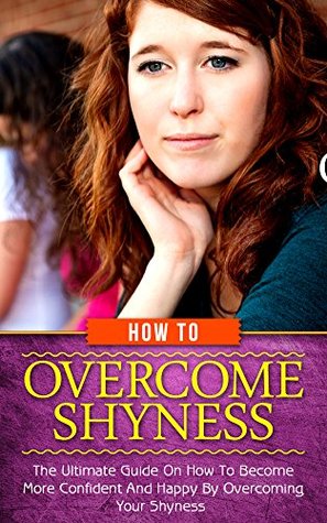 Shyness: How To Overcome Shyness and Social Anxiety: Own Your Mind, Confidence and Happiness (Kindle Edition)