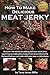 How to Make Delicious Meat Jerky by Tony James Miller