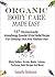 Organic Body Care Made Easy: 147 Homemade Aromatherapy Essential Oil And Herbal Recipes For Glowing Skin And Radiant Hair (Body Butters, Scrubs, Masks, Lotions, Perfumes, Bath Recipes And More)